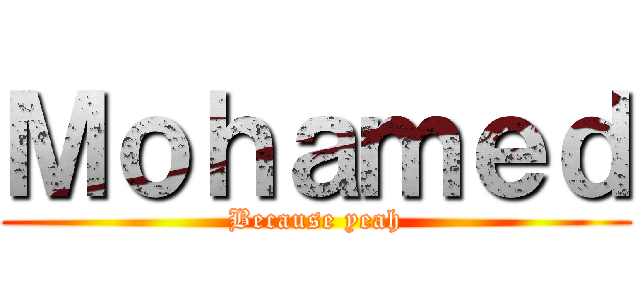 Ｍｏｈａｍｅｄ (Because yeah)