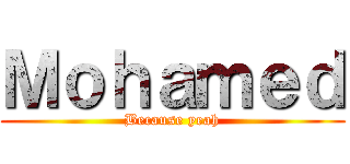 Ｍｏｈａｍｅｄ (Because yeah)