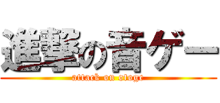 進撃の音ゲー (attack on otoge)