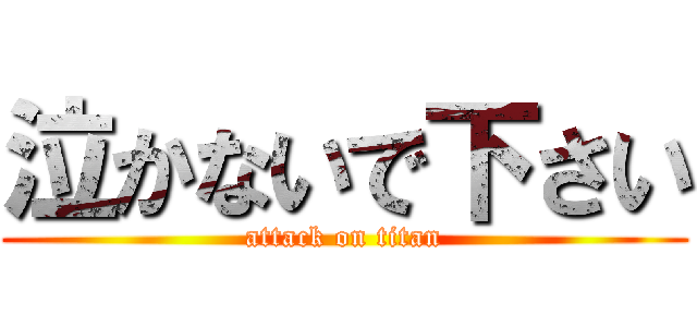 泣かないで下さい (attack on titan)