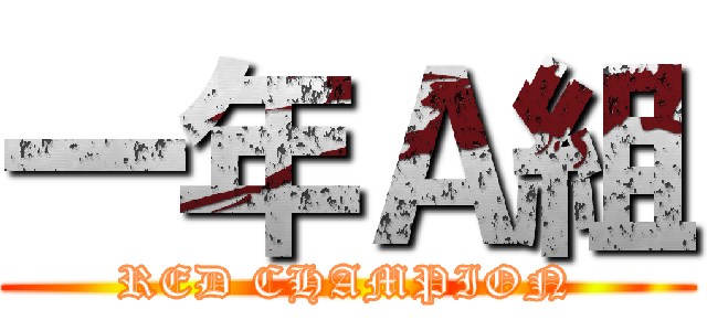 一年Ａ組 (RED CHAMPION)