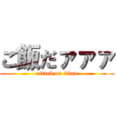 ご飯だァァァ (attack on titan)