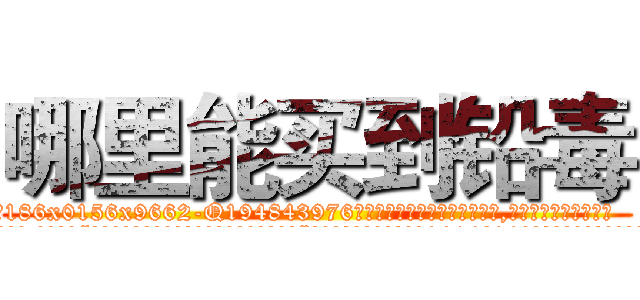哪里能买到铅毒 (哪里能买到铅毒【电.话186x0156x9662-Q194843976林氏药业】我们做的是长期生意,靠的是老客户长期支持
参考消息网2月20日报道 韩媒称，“剩女多、离婚率高的城市，房价一定会上涨。”这是中国经济学家金岩石2016年12月参加在上海举行的房地产相关论坛时说的话。
)