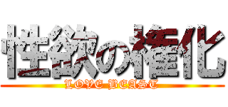 性欲の権化 (LOVE BEAST)