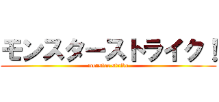 モンスターストライク！ (monster strike)