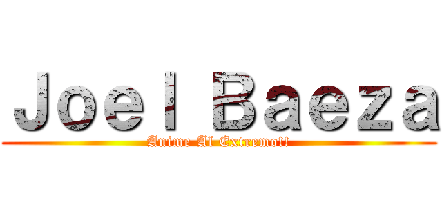 Ｊｏｅｌ Ｂａｅｚａ (Anime Al Extremo!!)