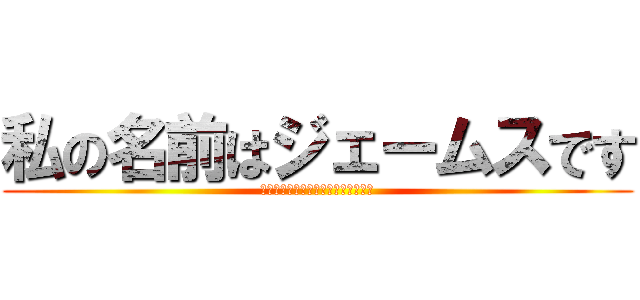 私の名前はジェームスです (それは私の母が私を呼ばれるものです)