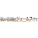 私の名前はジェームスです (それは私の母が私を呼ばれるものです)