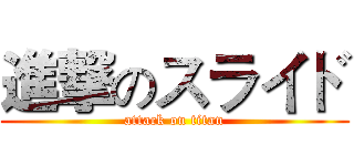 進撃のスライド (attack on titan)