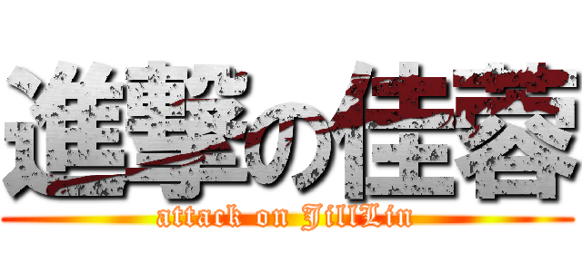 進撃の佳蓉 (attack on JillLin)