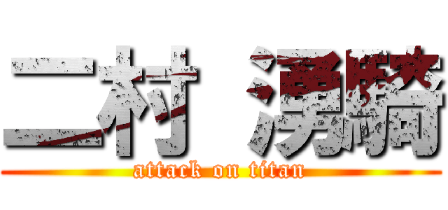 二村 湧騎 (attack on titan)