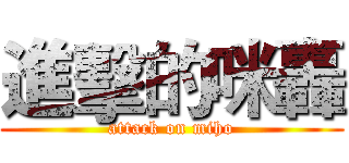 進擊的咪轟 (attack on miho)