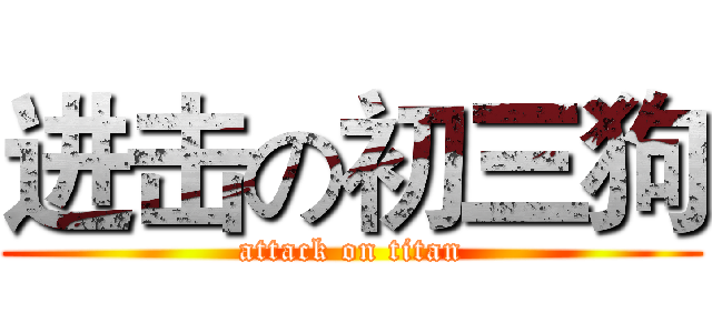 进击の初三狗 (attack on titan)