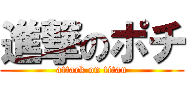 進撃のポチ (attack on titan)