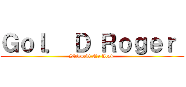 Ｇｏｌ． Ｄ Ｒｏｇｅｒ  (Shingeki No Arab )