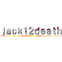ｊａｃｋ１２ｄｅａｔｈ (جاك الموت )