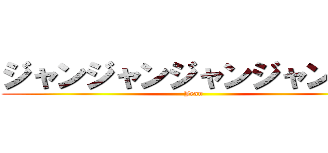 ジャンジャンジャンジャンジャ (Jean)