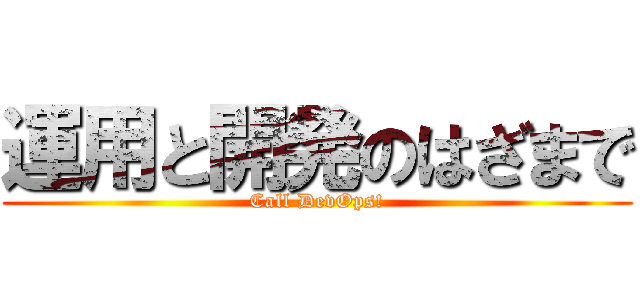 運用と開発のはざまで (Call DevOps!)