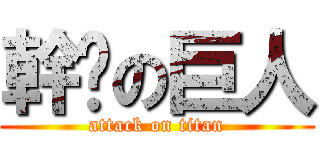 幹你の巨人 (attack on titan)