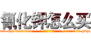 氰化钾怎么买 (氰化钾怎么买【电-186x2687x6963-Q278180069元-吉-药-业】我们做的是长期生意,靠的是老客户长期支持 http://sngk.net/bxoPZv
)