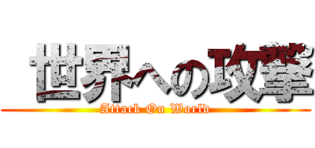  世界への攻撃 (Attack On World)