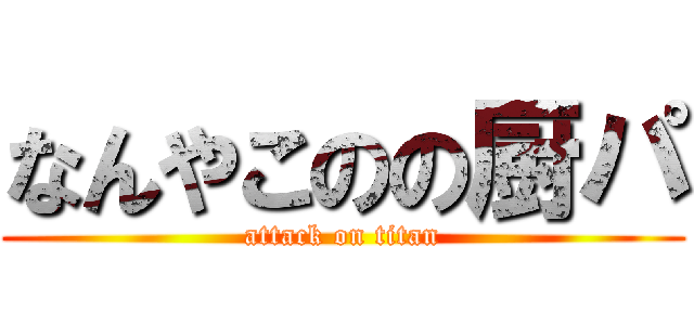 なんやこのの厨パ (attack on titan)