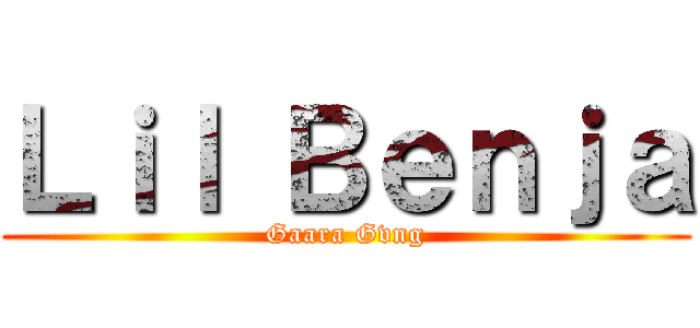 Ｌｉｌ Ｂｅｎｊａ (Gaara Gvng)