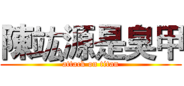 陳竑源是臭甲 (attack on titan)