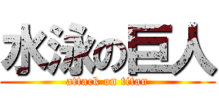 水泳の巨人 (attack on titan)