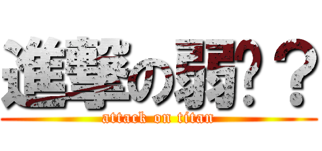進撃の弱瑄？ (attack on titan)
