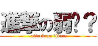 進撃の弱瑄？ (attack on titan)