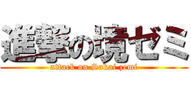 進撃の境ゼミ (attack on Sakai zemi)