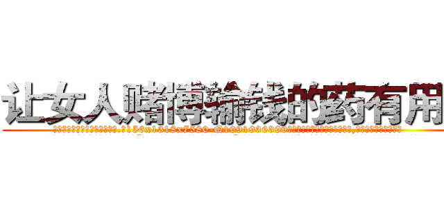 让女人赌博输钱的药有用吗 (让女人赌博输钱的药有用吗【电.话156x1318x7580-Q1991936399鑫宏药业】我们做的是长期生意,靠的是老客户长期支持
参考消息网2月20日报道 韩媒称，“剩女多、离婚率高的城市，房价一定会上涨。”这是中国经济学家金岩石2016年12月参加在上海举行的房地产相关论坛时说的话。
)