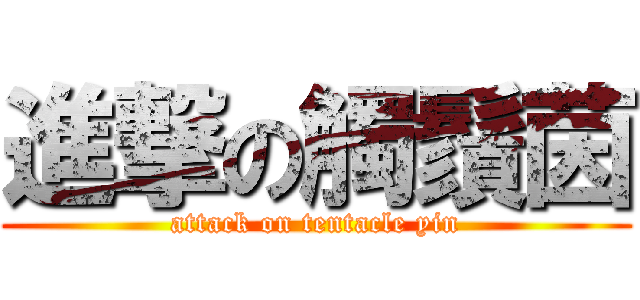 進撃の觸鬚茵 (attack on tentacle yin)