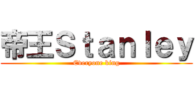 帝王Ｓｔａｎｌｅｙ (Everyone king)