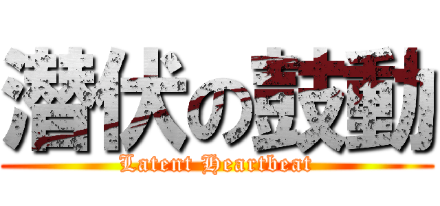 潜伏の鼓動 (Latent Heartbeat)