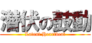 潜伏の鼓動 (Latent Heartbeat)