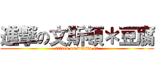 進撃の文斯頓＊豆腐 (attack on winsto-fu)