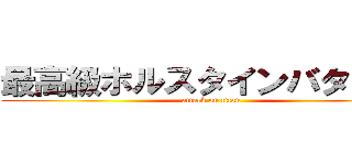 最高級ホルスタインバタコさん (attack on titan)