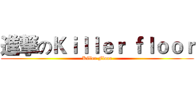 進撃のＫｉｌｌｅｒ ｆｌｏｏｒ (Killer Floor)