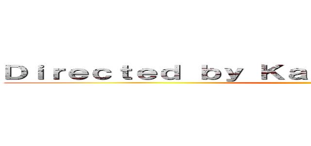 Ｄｉｒｅｃｔｅｄ ｂｙ Ｋａｔｓｕｔｏｍｏ Ｒｅｎｔａｎ ()