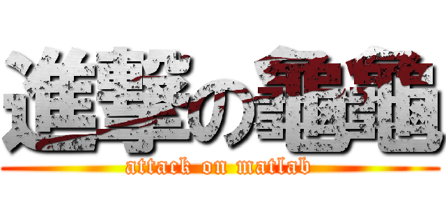 進撃の龜龜 (attack on matlab)
