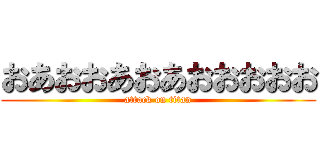 おあおおあおあおおおおお (attack on titan)