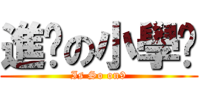 進擊の小學雞 (Is So on9)