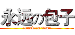 永远の包子 (attack on titan)