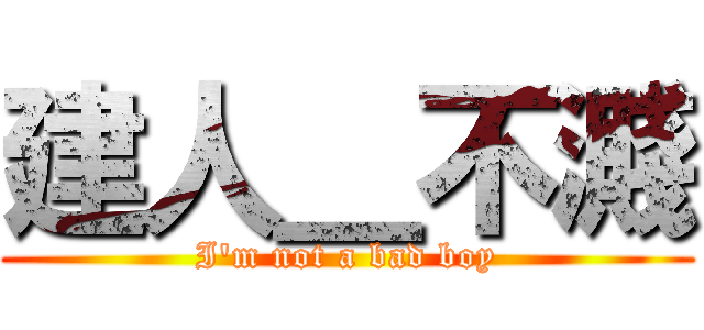 建人＿不濺 (I\'m not a bad boy)