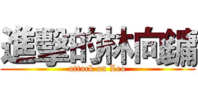 進擊的林向鏞 (attack on Leo)