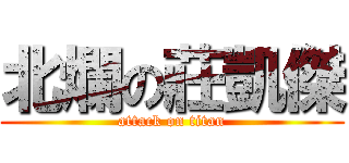 北爛の莊凱傑 (attack on titan)