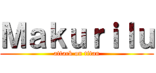 Ｍａｋｕｒｉｌｕ (attack on titan)