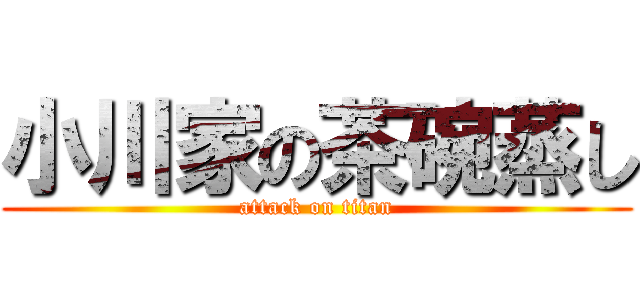 小川家の茶碗蒸し (attack on titan)